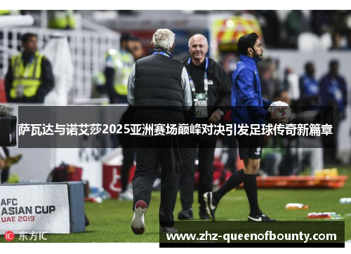 萨瓦达与诺艾莎2025亚洲赛场巅峰对决引发足球传奇新篇章 萨瓦达与诺艾莎2025亚洲赛场巅峰对决引发足球传奇新篇章