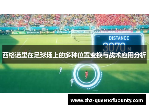 西格诺里在足球场上的多种位置变换与战术应用分析 西格诺里在足球场上的多种位置变换与战术应用分析