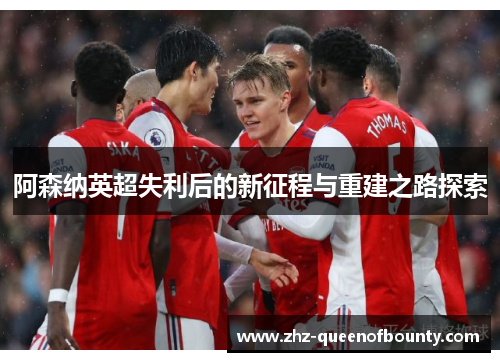 阿森纳英超失利后的新征程与重建之路探索