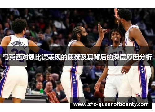 马克西对恩比德表现的质疑及其背后的深层原因分析