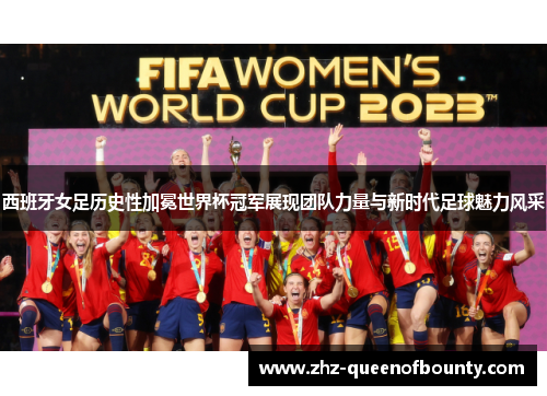 西班牙女足历史性加冕世界杯冠军展现团队力量与新时代足球魅力风采