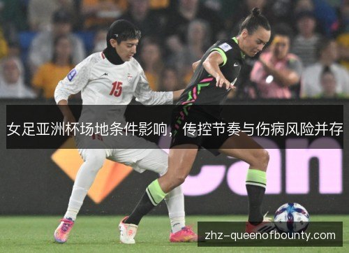 女足亚洲杯场地条件影响，传控节奏与伤病风险并存